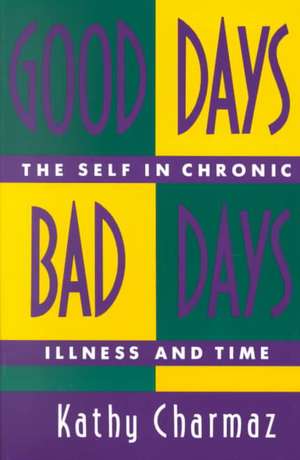 Good Days, Bad Days: The Self and Chronic Illness in Time de Kathy Charmaz