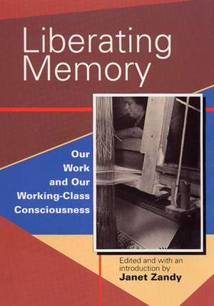 Liberating Memory: Our Work and Our Working-Class Consciousness de Janet Zandy