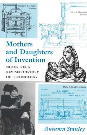 Mothers and Daughters of Invention: Notes for a Revised History of Technology de Autumn Stanley