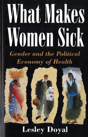 What Makes Women Sick: Gender and the Political Economy of Health de Lesley Doyal