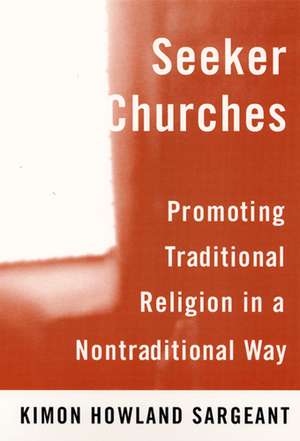 Seeker Churches: Promoting Traditional Religion in a Nontraditional Way de Kimon Howland Sargeant