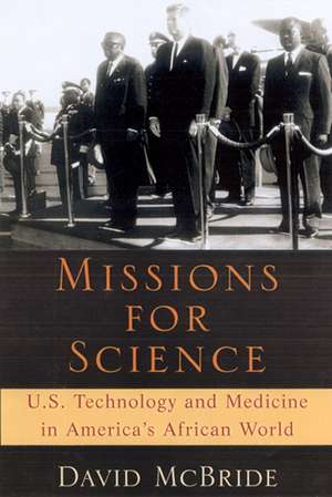 Missions for Science: U.S. Technology and Medicine in America's African World de David McBride