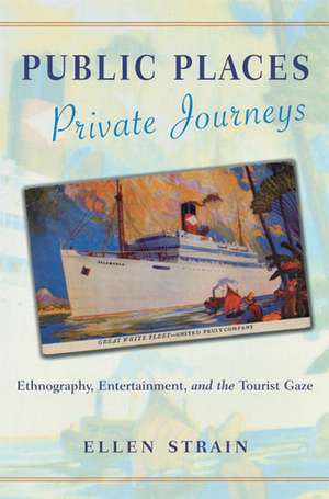 Public Places, Private Journeys: Ethnography, Entertainment, and the Tourist Gaze de Ellen Strain