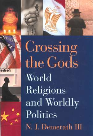 Crossing the Gods: World Religions and Worldly Politics de Professor Jay Demerath