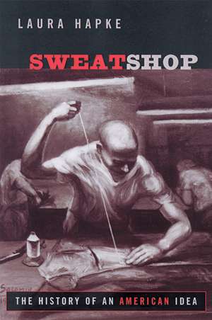 Sweatshop: The History of an American Idea de Laura Hapke