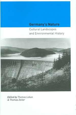 Germany's Nature: Cultural Landscapes and Environmental History de Thomas Lekan