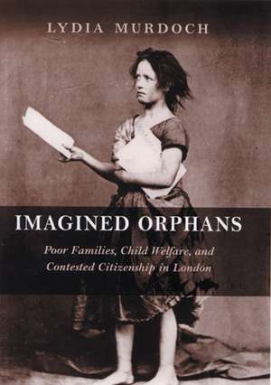 Imagined Orphans: Poor Families, Child Welfare, and Contested Citizenship in London de Professor Lydia Murdoch