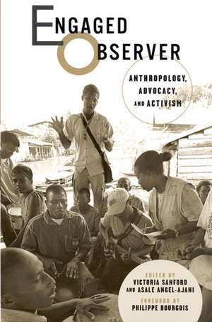 Engaged Observer: Anthropology, Advocacy, and Activism de Victoria Sanford