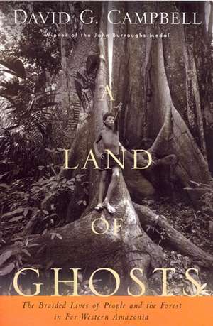 A Land of Ghosts: The Braided Lives of People and the Forest in Far Western Amazonia de Professor David G. Campbell