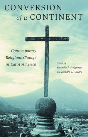 Conversion of a Continent: Contemporary Religious Change in Latin America de Timothy Steigenga