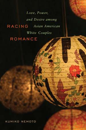 Racing Romance: Love, Power, and Desire among Asian American/White Couples de Kumiko Nemoto