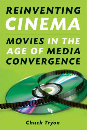 Reinventing Cinema: Movies in the Age of Media Convergence de Chuck Tryon