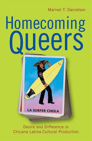 Homecoming Queers: Desire and Difference in Chicana Latina Cultural Production de Professor Marivel T. Danielson