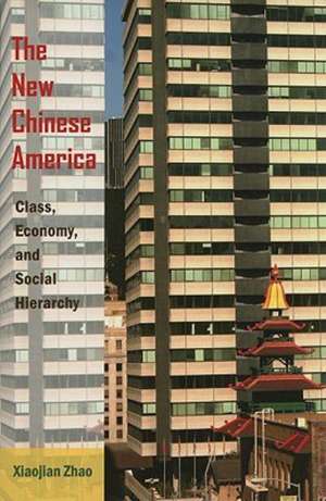 The New Chinese America: Class, Economy, and Social Hierarchy de Xiaojian Zhao