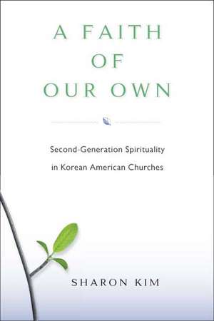 A Faith Of Our Own: Second-Generation Spirituality in Korean American Churches de Professor Sharon Kim