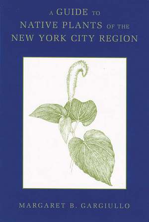 A Guide to Native Plants of the New York City Region de Margaret B. Gargiullo