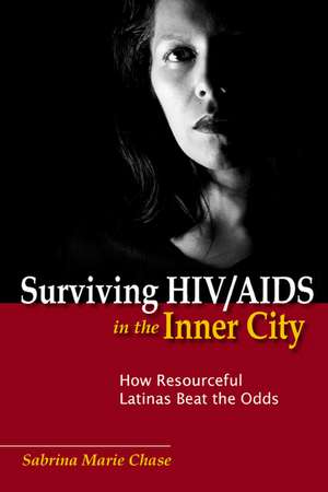 Surviving HIV/AIDS in the Inner City: How Resourceful Latinas Beat the Odds de Sabrina Chase