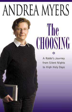 The Choosing: A Rabbi's Journey from Silent Nights to High Holy Days de Andrea Myers