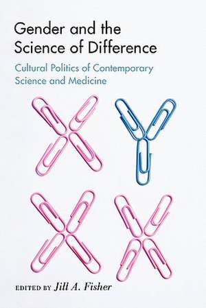 Gender and the Science of Difference: Cultural Politics of Contemporary Science and Medicine de Jill A. Fisher