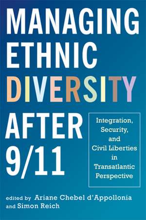 Managing Ethnic Diversity after 9/11: Integration, Security, and Civil Liberties in Transatlantic Perspective de Professor Ariane Chebel d'Appollonia