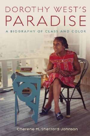 Dorothy West's Paradise: A Biography of Class and Color de Cherene Sherrard-Johnson