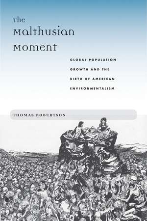 The Malthusian Moment: Global Population Growth and the Birth of American Environmentalism de Professor Thomas Robertson