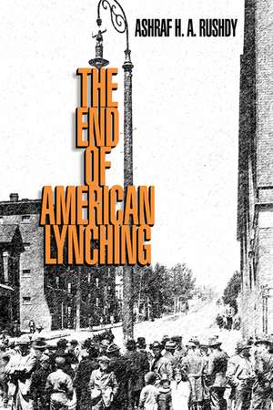 The End of American Lynching de Ashraf H. A. Rushdy