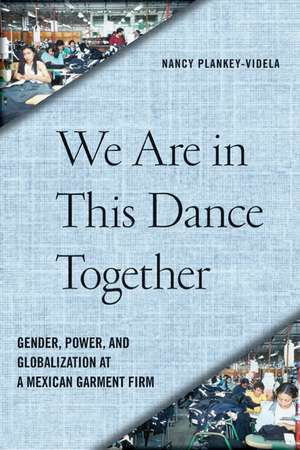 We Are in This Dance Together: Gender, Power, and Globalization at a Mexican Garment Firm de Professor Nancy Plankey-Videla