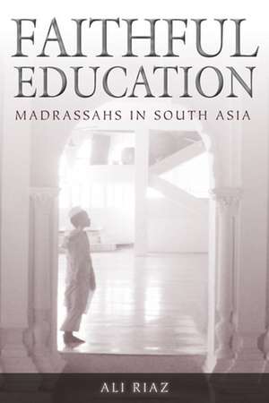 Faithful Education: Madrassahs in South Asia de Professor Ali Riaz