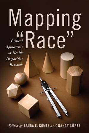 Mapping "Race": Critical Approaches to Health Disparities Research de Dr. Laura E. Gómez