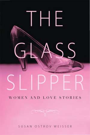 The Glass Slipper: Women and Love Stories de Susan Ostrov Weisser