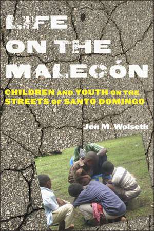 Life on the Malecón: Children and Youth on the Streets of Santo Domingo de Jon M. Wolseth