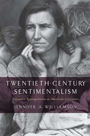 Twentieth-Century Sentimentalism: Narrative Appropriation in American Literature de Jennifer A. Williamson