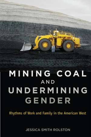 Mining Coal and Undermining Gender: Rhythms of Work and Family in the American West de Jessica Smith Rolston