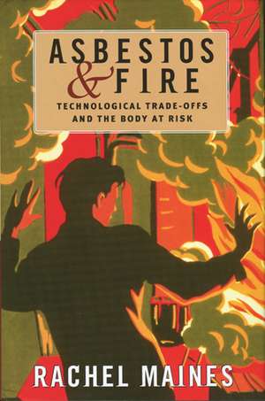 Asbestos and Fire: Technological Tradeoffs and the Body at Risk de Rachel Maines