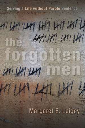 The Forgotten Men: Serving a Life without Parole Sentence de Margaret E. Leigey