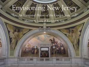 Envisioning New Jersey: An Illustrated History of the Garden State de Maxine N. Lurie