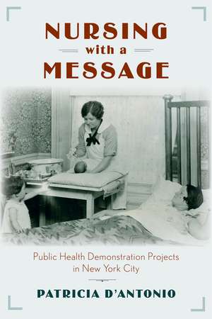 Nursing with a Message: Public Health Demonstration Projects in New York City de Patricia D'Antonio