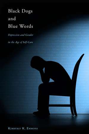 Black Dogs and Blue Words: Depression and Gender in the Age of Self-Care de Professor Kimberly K. Emmons