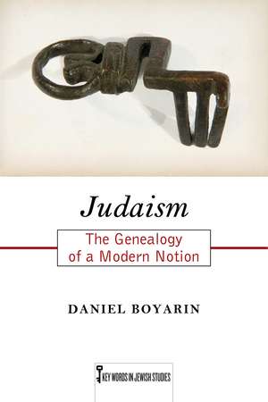 Judaism: The Genealogy of a Modern Notion de Daniel Boyarin