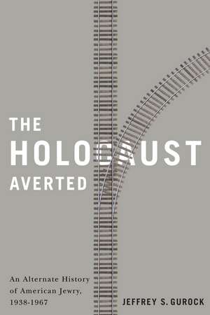 The Holocaust Averted: An Alternate History of American Jewry, 1938-1967 de Jeffrey S. Gurock