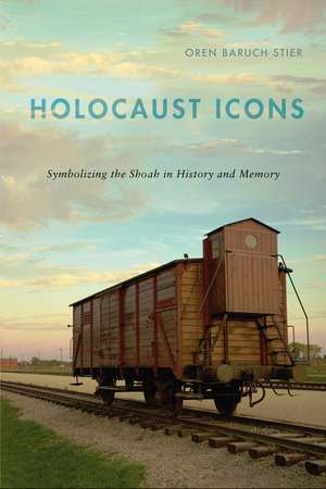 Holocaust Icons: Symbolizing the Shoah in History and Memory de Oren Baruch Stier