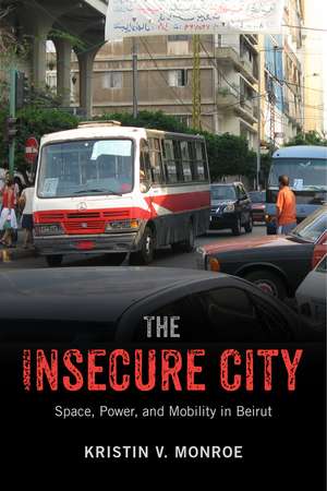 The Insecure City: Space, Power, and Mobility in Beirut de Kristin V. Monroe