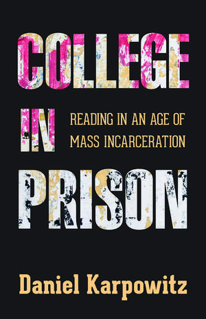 College in Prison: Reading in an Age of Mass Incarceration de Daniel Karpowitz