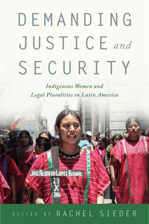 Demanding Justice and Security: Indigenous Women and Legal Pluralities in Latin America de Rachel Sieder