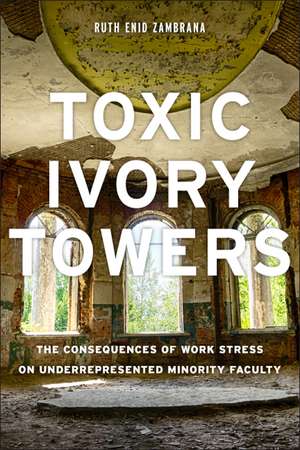 Toxic Ivory Towers: The Consequences of Work Stress on Underrepresented Minority Faculty de Professor Ruth Enid Zambrana