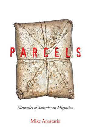 Parcels: Memories of Salvadoran Migration de Mike Anastario