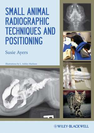 Small Animal Radiographic Techniques and Positioning de S AYERS