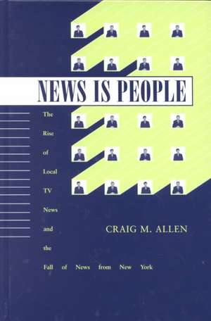 News Is People Local TV News de Craig M. Allen