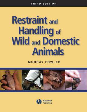 Restraint and Handling of Wild and Domestic Animals 3e de ME Fowler